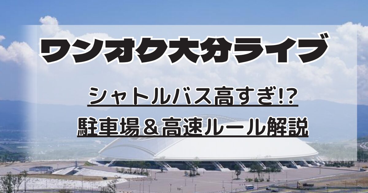 ワンオクライブ＠クラサスドーム大分｜シャトルバス高すぎ!? 駐車場 