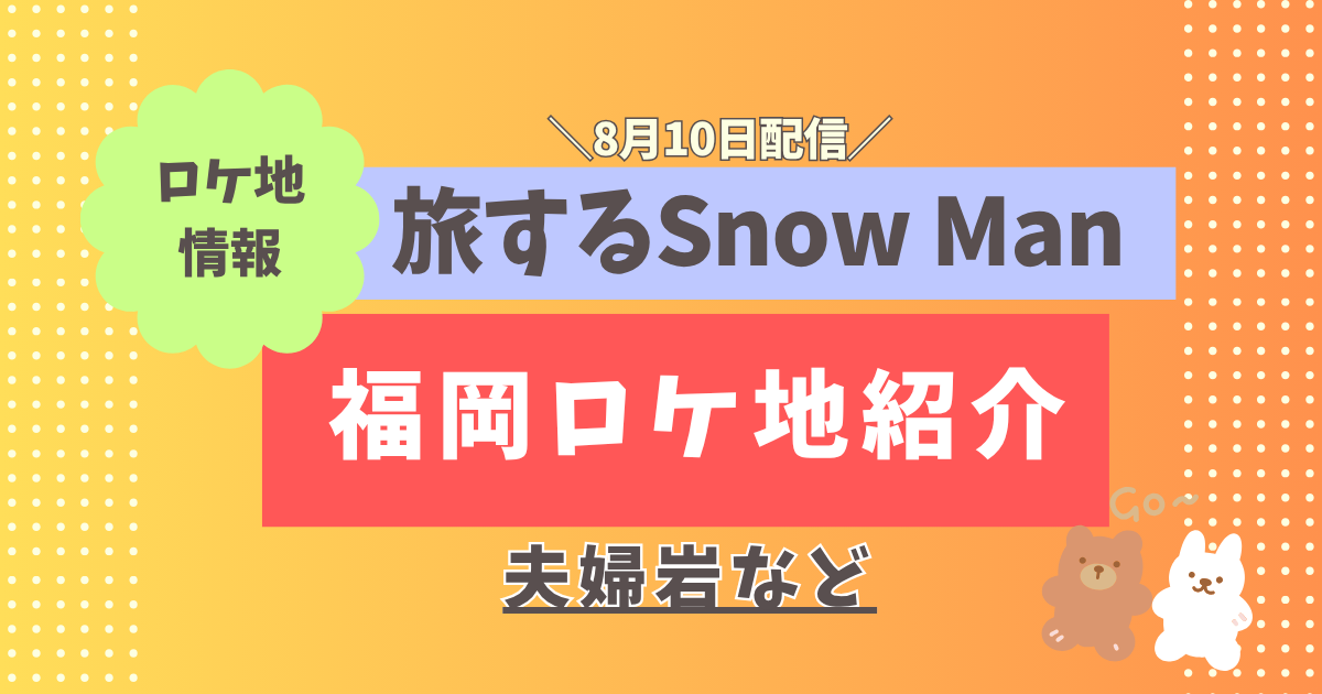 旅するSnow Man(旅スノ)【福岡】ロケ地はどこ？｜糸島市の夫婦岩や寺カフェも紹介！ | *~パステルLife~*